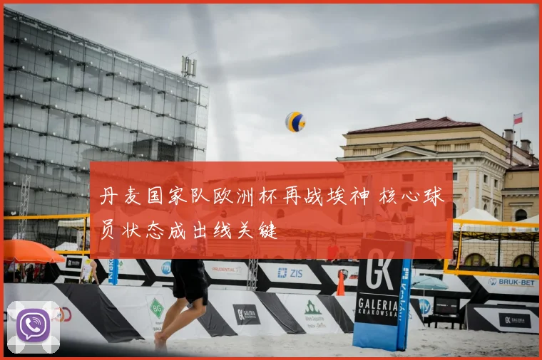 丹麦国家队欧洲杯再战埃神 核心球员状态成出线关键