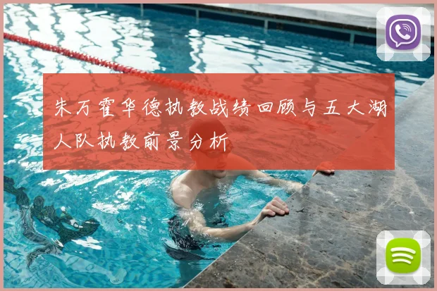 朱万霍华德执教战绩回顾与五大湖人队执教前景分析