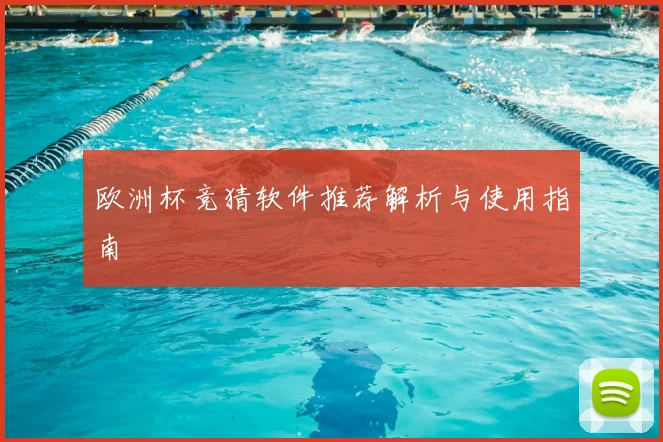 欧洲杯竞猜软件推荐解析与使用指南