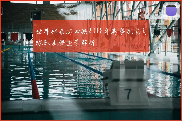 世界杯杂志回顾2018年赛事亮点与球队表现全景解析