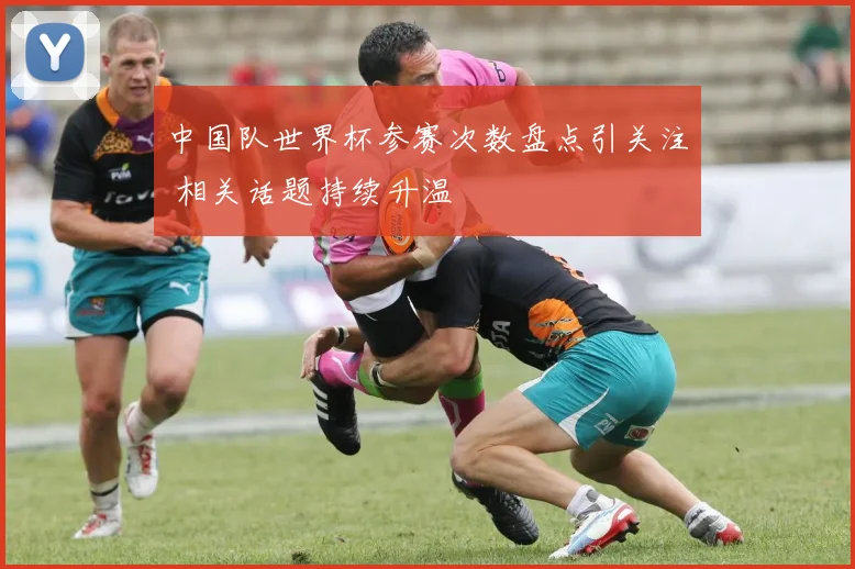 中国队世界杯参赛次数盘点引关注 相关话题持续升温